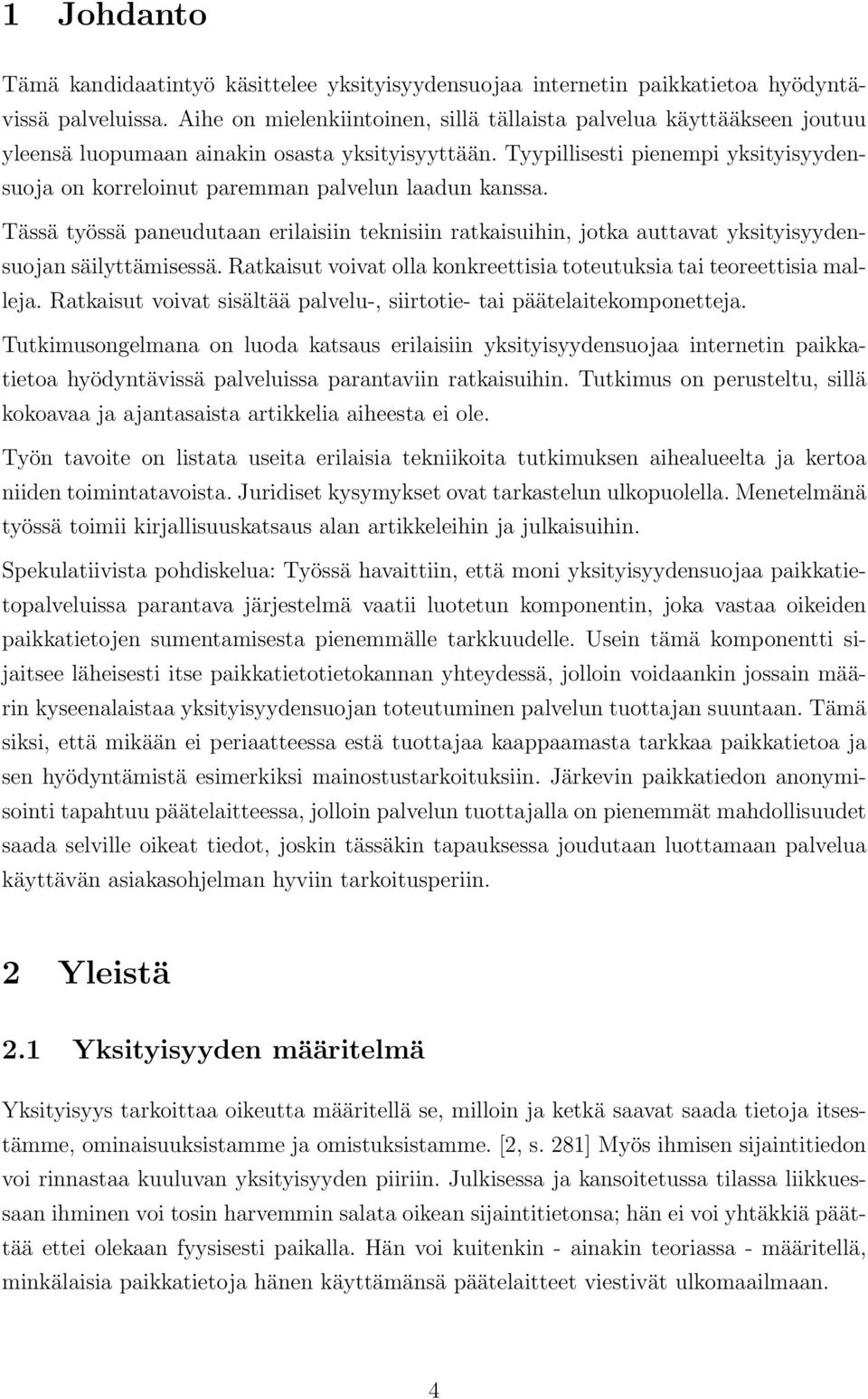 Tyypillisesti pienempi yksityisyydensuoja on korreloinut paremman palvelun laadun kanssa.