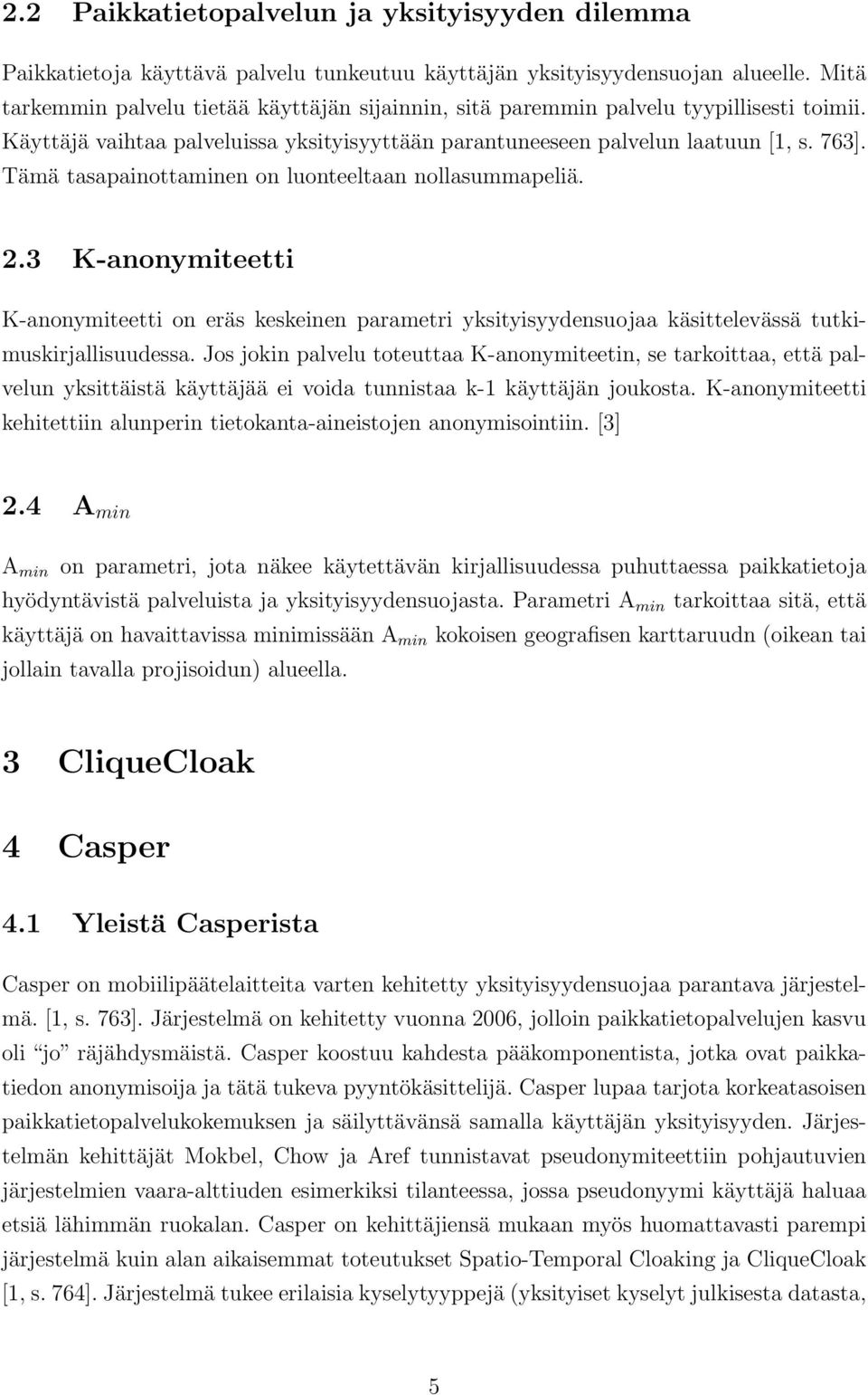 Tämä tasapainottaminen on luonteeltaan nollasummapeliä. 2.3 K-anonymiteetti K-anonymiteetti on eräs keskeinen parametri yksityisyydensuojaa käsittelevässä tutkimuskirjallisuudessa.