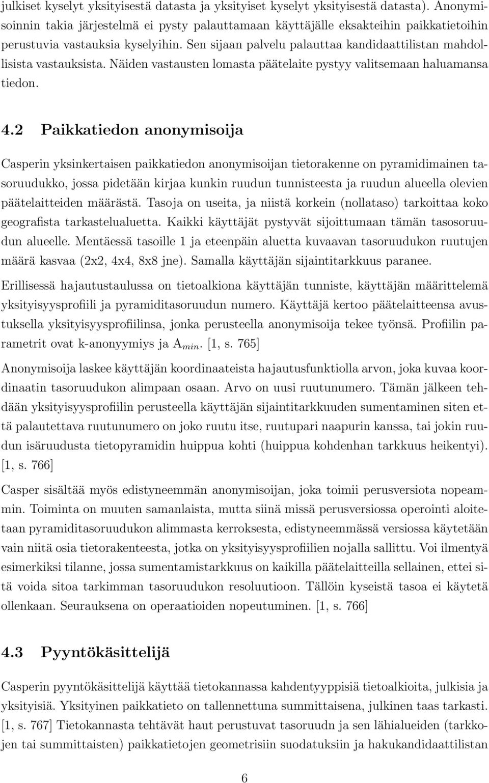 Sen sijaan palvelu palauttaa kandidaattilistan mahdollisista vastauksista. Näiden vastausten lomasta päätelaite pystyy valitsemaan haluamansa tiedon. 4.