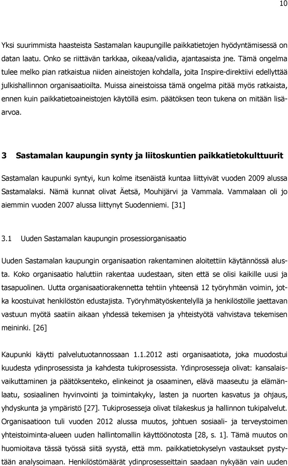 Muissa aineistoissa tämä ongelma pitää myös ratkaista, ennen kuin paikkatietoaineistojen käytöllä esim. päätöksen teon tukena on mitään lisäarvoa.