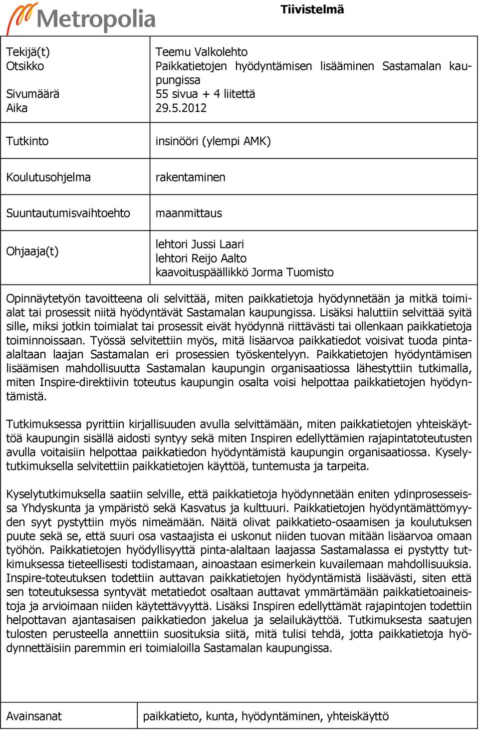 2012 insinööri (ylempi AMK) Koulutusohjelma rakentaminen Suuntautumisvaihtoehto Ohjaaja(t) maanmittaus lehtori Jussi Laari lehtori Reijo Aalto kaavoituspäällikkö Jorma Tuomisto Opinnäytetyön