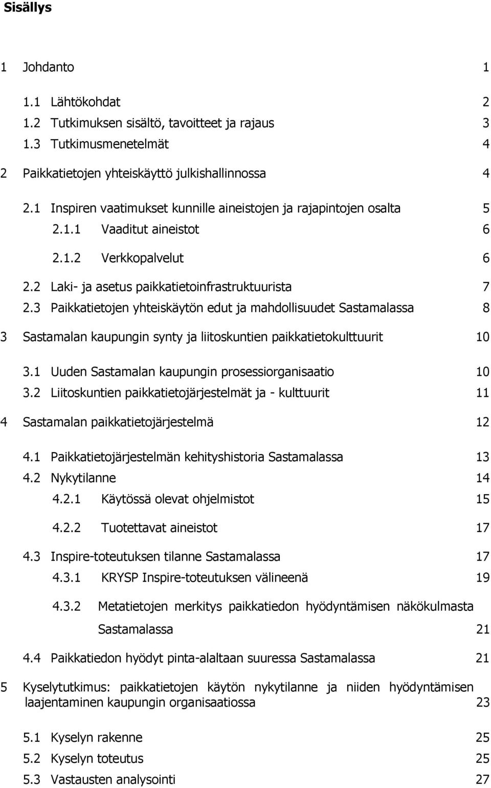 3 Paikkatietojen yhteiskäytön edut ja mahdollisuudet Sastamalassa 8 3 Sastamalan kaupungin synty ja liitoskuntien paikkatietokulttuurit 10 3.1 Uuden Sastamalan kaupungin prosessiorganisaatio 10 3.