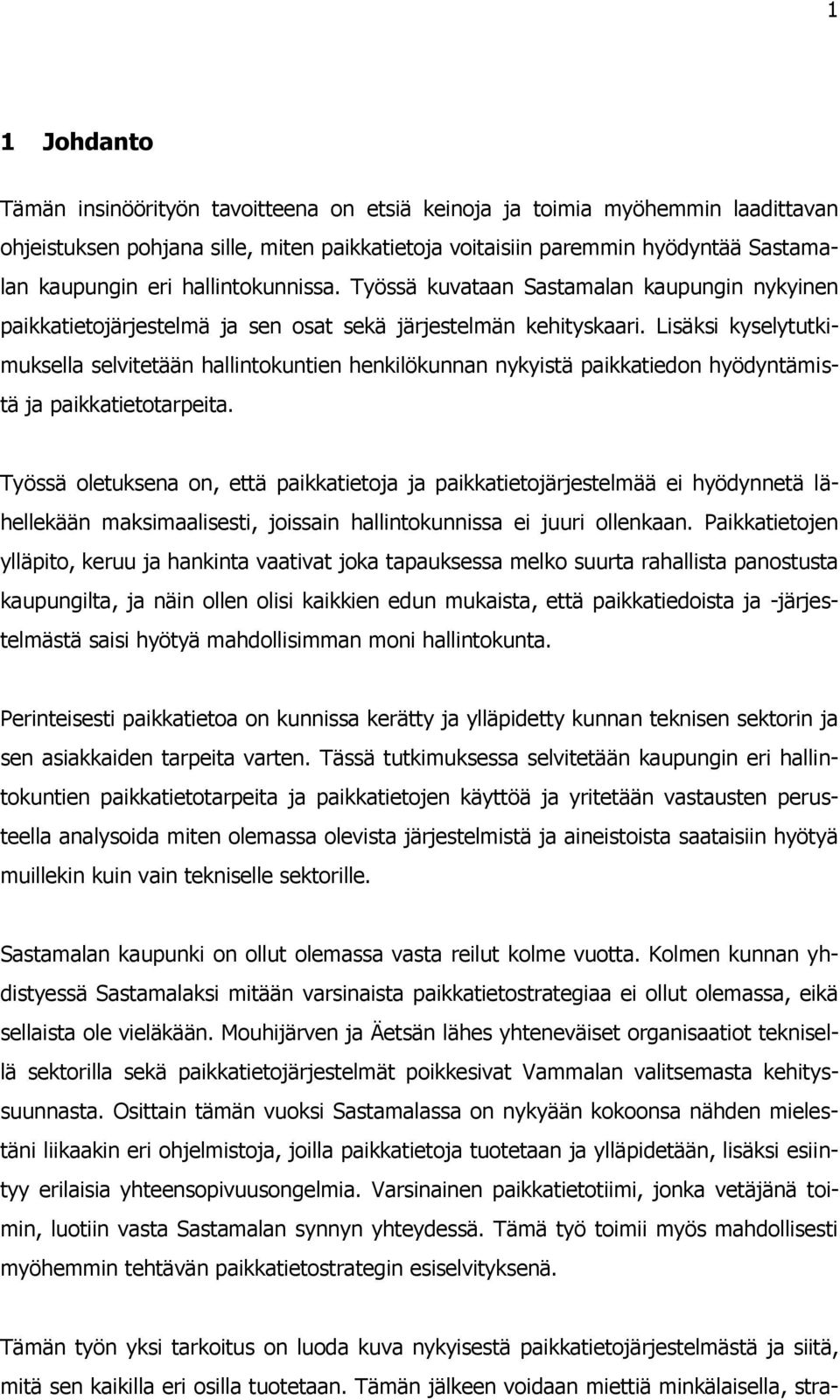 Lisäksi kyselytutkimuksella selvitetään hallintokuntien henkilökunnan nykyistä paikkatiedon hyödyntämistä ja paikkatietotarpeita.