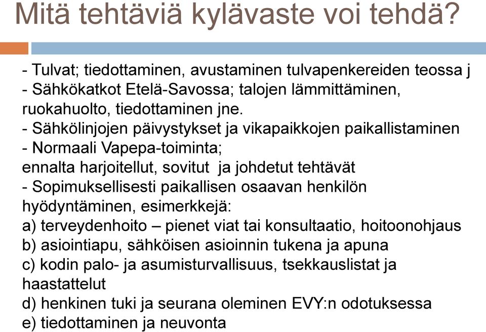 - Sähkölinjojen päivystykset ja vikapaikkojen paikallistaminen - Normaali Vapepa-toiminta; ennalta harjoitellut, sovitut ja johdetut tehtävät - Sopimuksellisesti