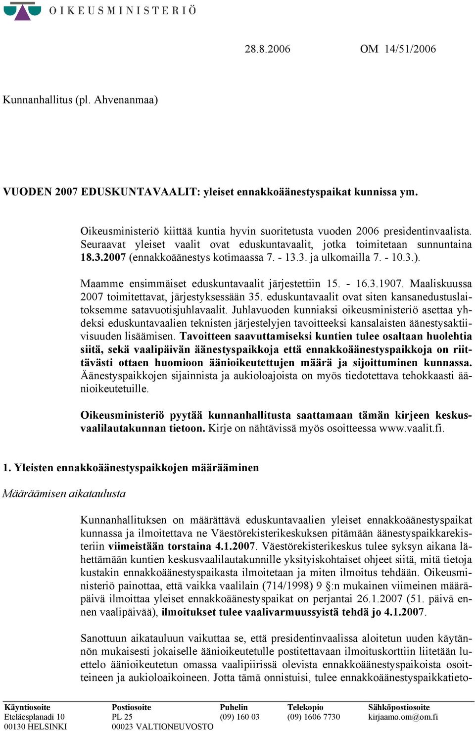 2007 (ennakkoäänestys kotimaassa 7. - 13.3. ja ulkomailla 7. - 10.3.). Maamme ensimmäiset eduskuntavaalit järjestettiin 15. - 16.3.1907. Maaliskuussa 2007 toimitettavat, järjestyksessään 35.