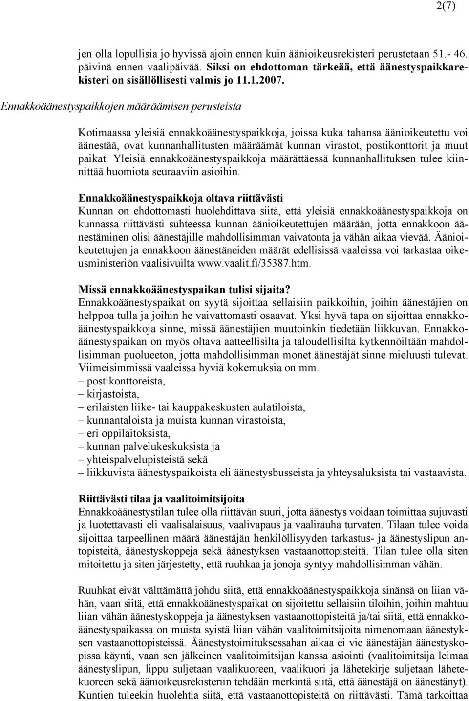 Ennakkoäänestyspaikkojen määräämisen perusteista Kotimaassa yleisiä ennakkoäänestyspaikkoja, joissa kuka tahansa äänioikeutettu voi äänestää, ovat kunnanhallitusten määräämät kunnan virastot,