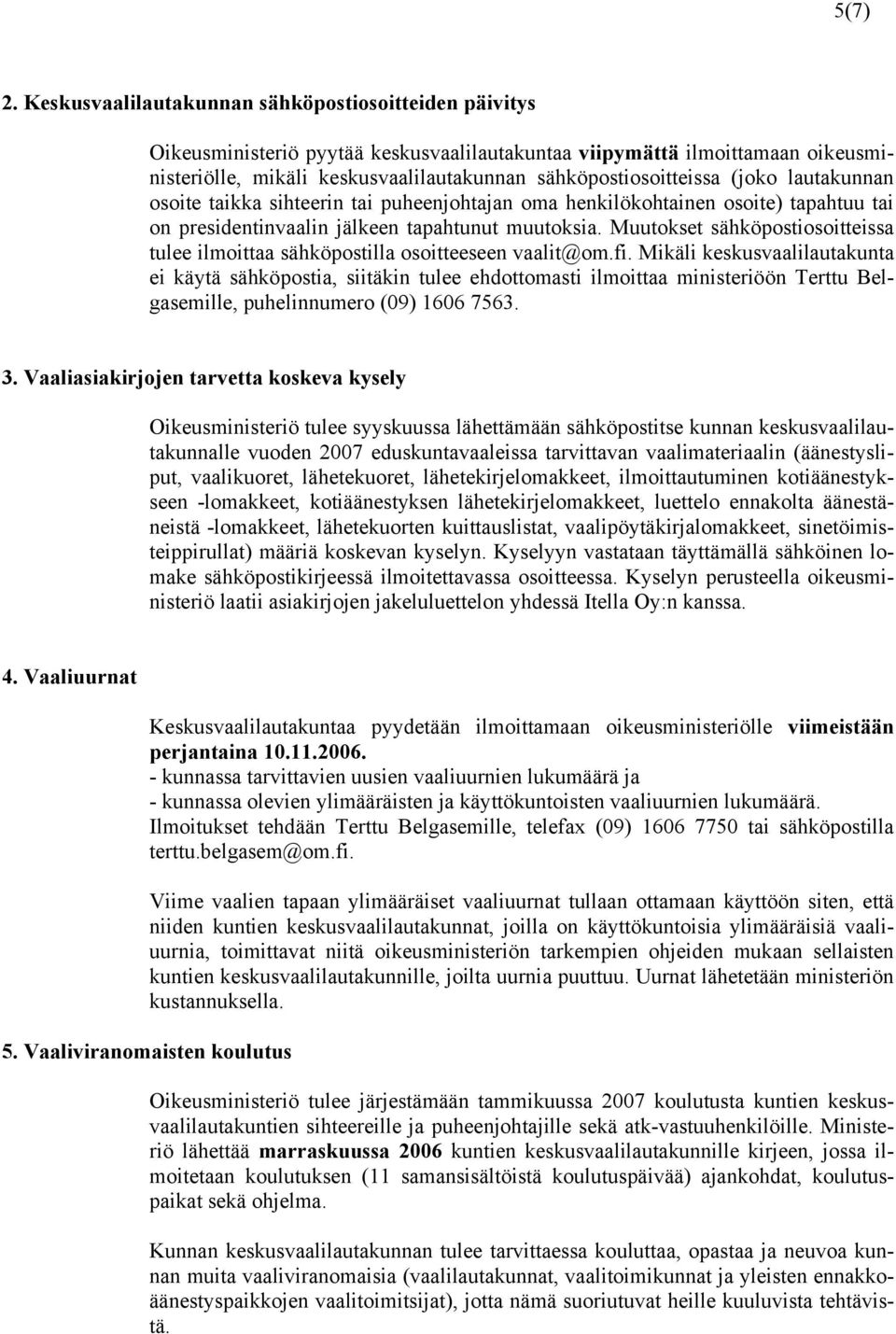 (joko lautakunnan osoite taikka sihteerin tai puheenjohtajan oma henkilökohtainen osoite) tapahtuu tai on presidentinvaalin jälkeen tapahtunut muutoksia.