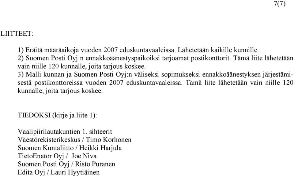 3) Malli kunnan ja Suomen Posti Oyj:n väliseksi sopimukseksi ennakkoäänestyksen järjestämisestä postikonttoreissa vuoden 2007 eduskuntavaaleissa.