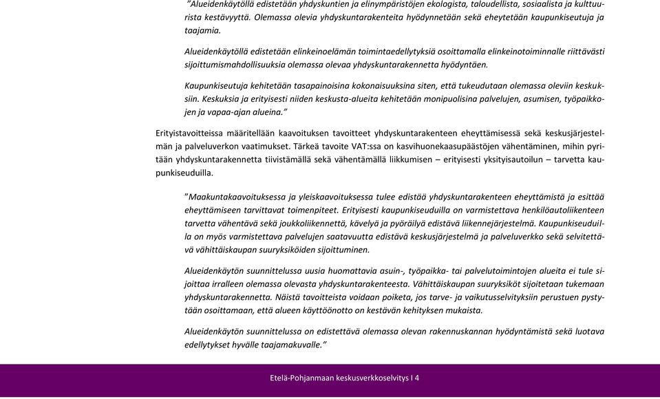 Alueidenkäytöllä edistetään elinkeinoelämän toimintaedellytyksiä osoittamalla elinkeinotoiminnalle riittävästi sijoittumismahdollisuuksia olemassa olevaa yhdyskuntarakennetta hyödyntäen.