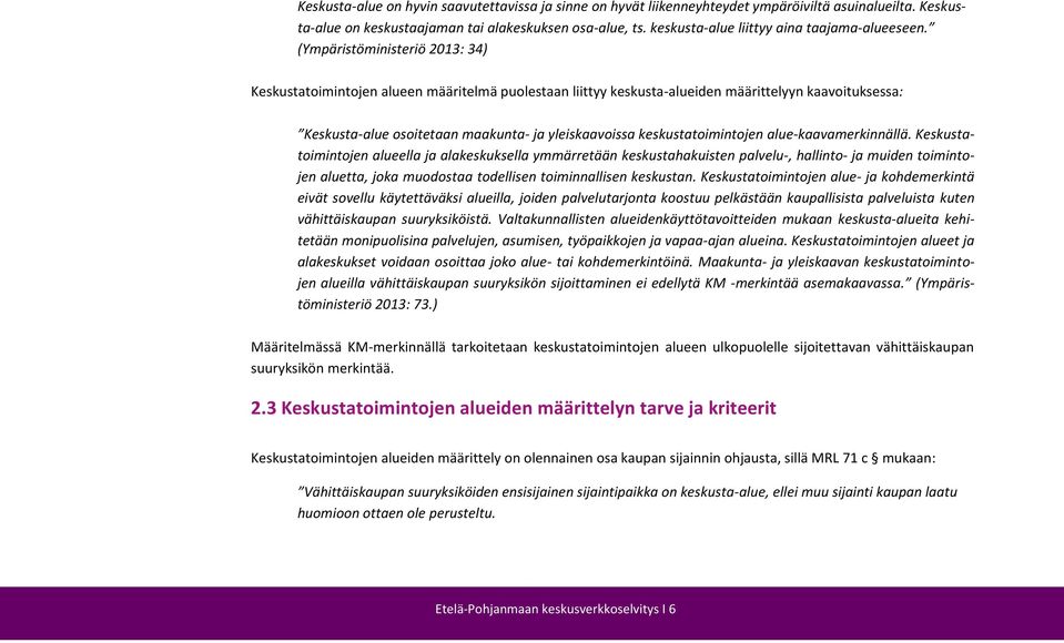 (Ympäristöministeriö 2013: 34) Keskustatoimintojen alueen määritelmä puolestaan liittyy keskusta-alueiden määrittelyyn kaavoituksessa: Keskusta-alue osoitetaan maakunta- ja yleiskaavoissa