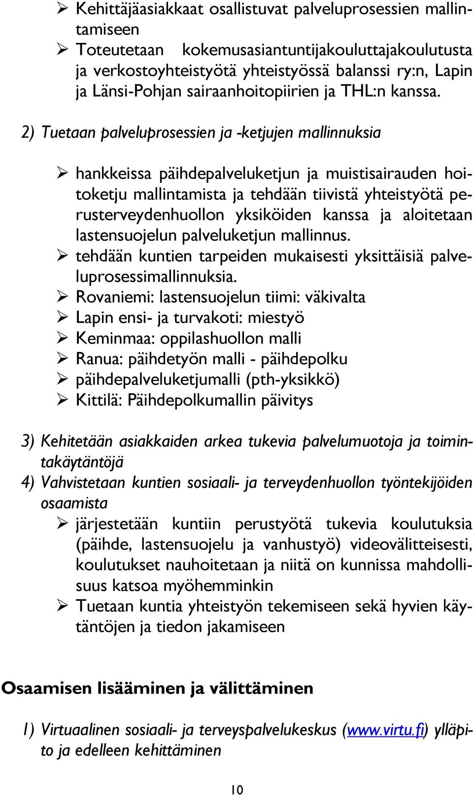 2) Tuetaan palveluprosessien ja -ketjujen mallinnuksia hankkeissa päihdepalveluketjun ja muistisairauden hoitoketju mallintamista ja tehdään tiivistä yhteistyötä perusterveydenhuollon yksiköiden