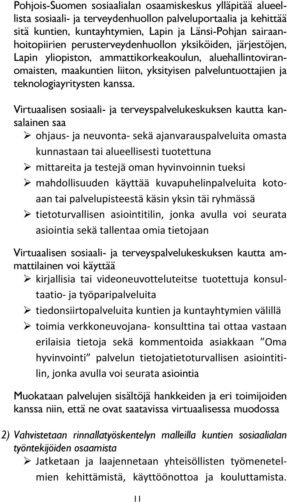 Virtuaalisen sosiaali- ja terveyspalvelukeskuksen kautta kansalainen saa ohjaus ja neuvonta sekä ajanvarauspalveluita omasta kunnastaan tai alueellisesti tuotettuna mittareita ja testejä oman