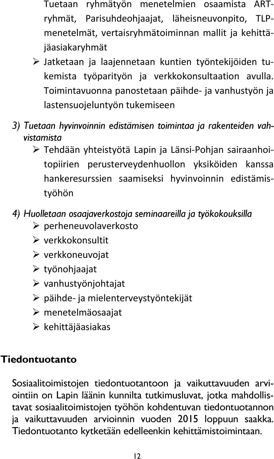 Toimintavuonna panostetaan päihde ja vanhustyön ja lastensuojeluntyön tukemiseen 3) Tuetaan hyvinvoinnin edistämisen toimintaa ja rakenteiden vahvistamista Tehdään yhteistyötä Lapin ja Länsi Pohjan