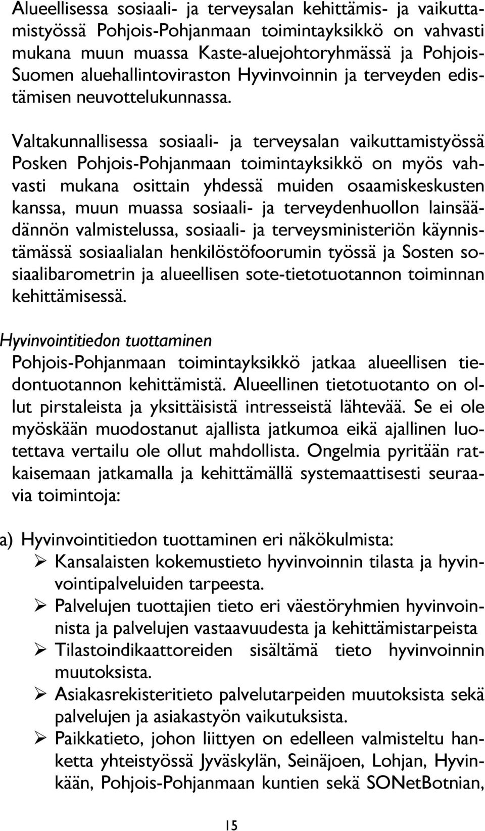 Valtakunnallisessa sosiaali- ja terveysalan vaikuttamistyössä Posken Pohjois-Pohjanmaan toimintayksikkö on myös vahvasti mukana osittain yhdessä muiden osaamiskeskusten kanssa, muun muassa sosiaali-