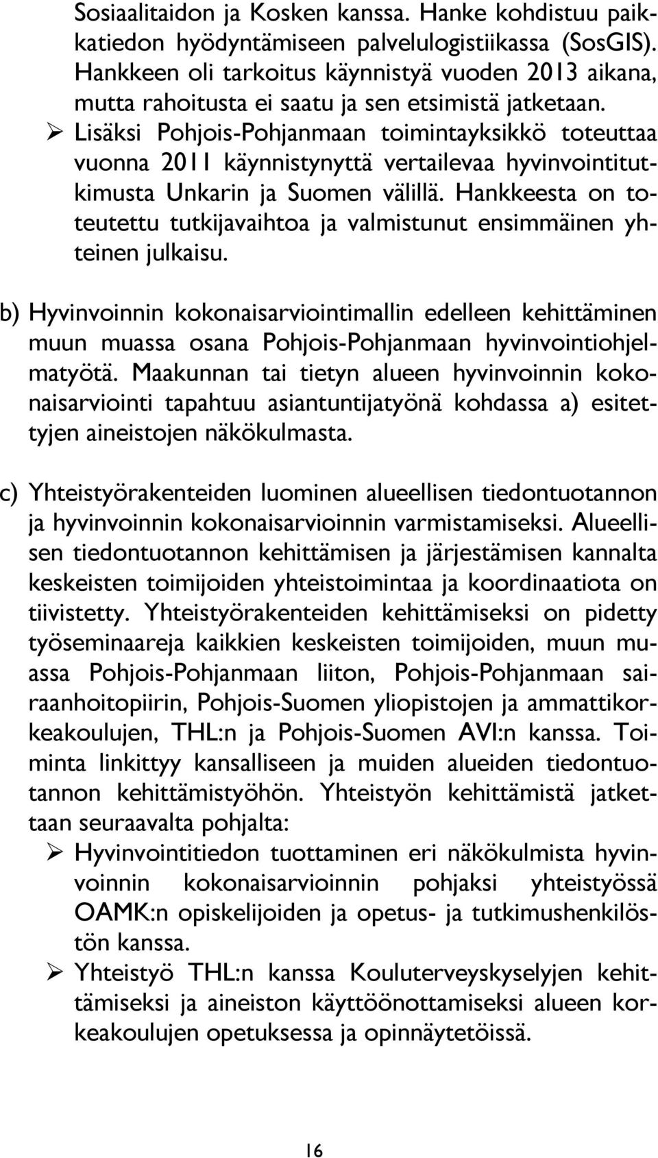 Lisäksi Pohjois-Pohjanmaan toimintayksikkö toteuttaa vuonna 2011 käynnistynyttä vertailevaa hyvinvointitutkimusta Unkarin ja Suomen välillä.