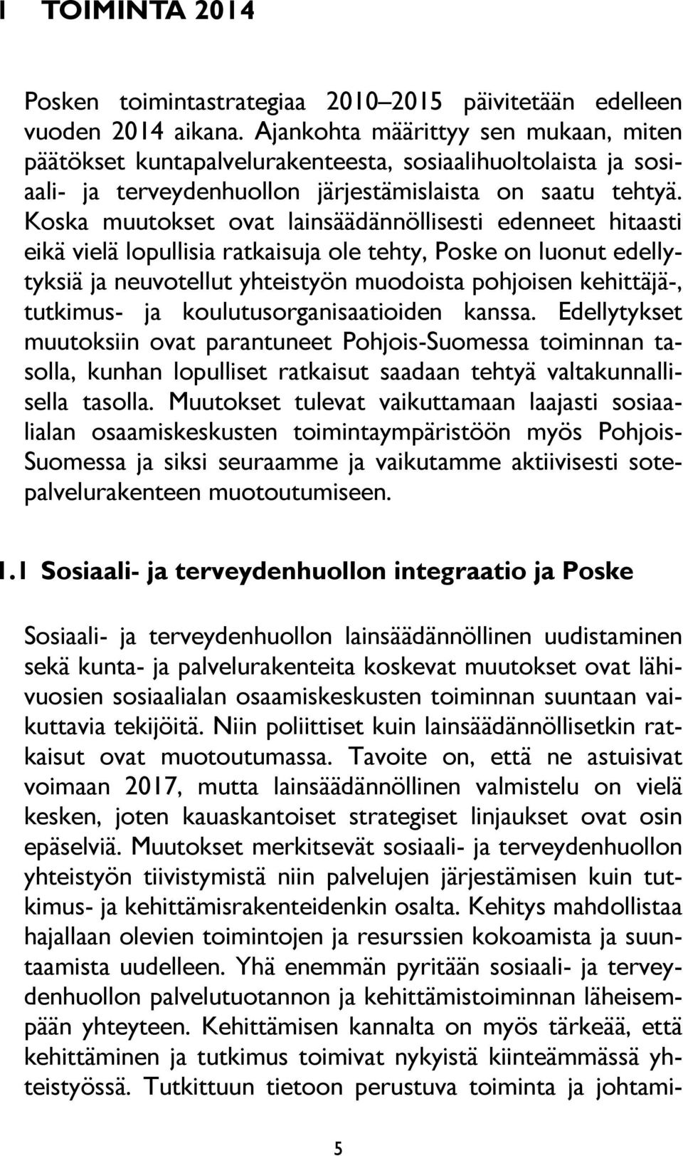 Koska muutokset ovat lainsäädännöllisesti edenneet hitaasti eikä vielä lopullisia ratkaisuja ole tehty, Poske on luonut edellytyksiä ja neuvotellut yhteistyön muodoista pohjoisen kehittäjä-,