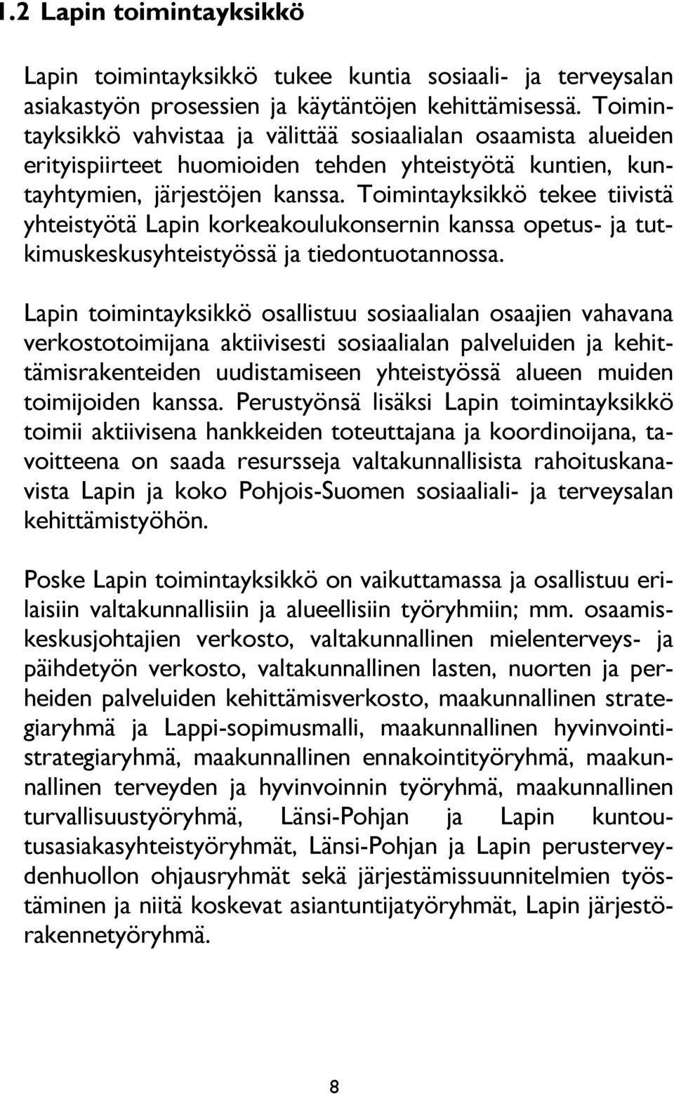 Toimintayksikkö tekee tiivistä yhteistyötä Lapin korkeakoulukonsernin kanssa opetus- ja tutkimuskeskusyhteistyössä ja tiedontuotannossa.