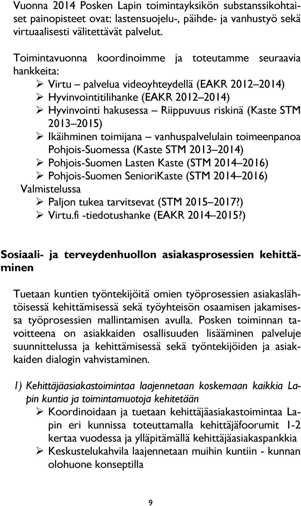 STM 2013 2015) Ikäihminen toimijana vanhuspalvelulain toimeenpanoa Pohjois-Suomessa (Kaste STM 2013 2014) Pohjois-Suomen Lasten Kaste (STM 2014 2016) Pohjois-Suomen SenioriKaste (STM 2014 2016)