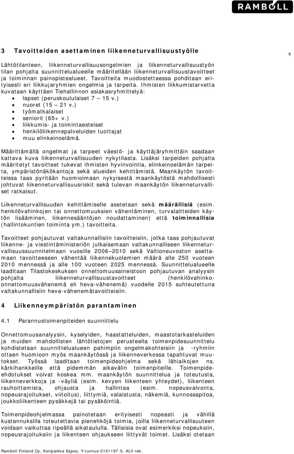 Ihmisten liikkumistarvetta kuvataan käyttäen Tiehallinnon asiakasryhmittelyä: lapset (peruskoululaiset 7 15 v.) nuoret (15 21 v.) työmatkalaiset seniorit (65+ v.