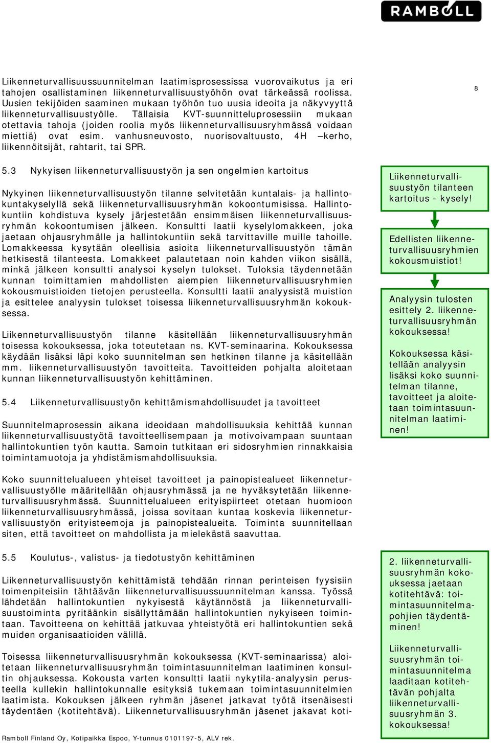 Tällaisia KVT-suunnitteluprosessiin mukaan otettavia tahoja (joiden roolia myös liikenneturvallisuusryhmässä voidaan miettiä) ovat esim.