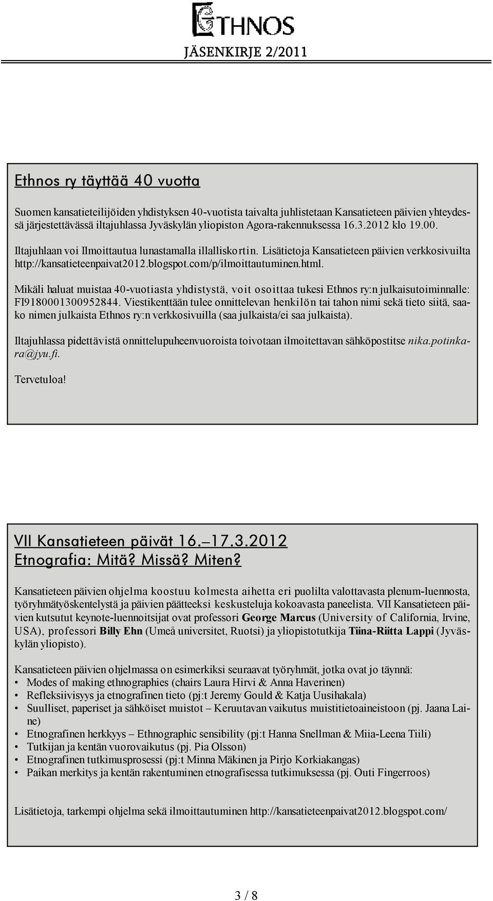 com/p/ilmoittautuminen.html. Mikäli haluat muistaa 40-vuotiasta yhdistystä, voit osoittaa tukesi Ethnos ry:n julkaisutoiminnalle: FI9180001300952844.