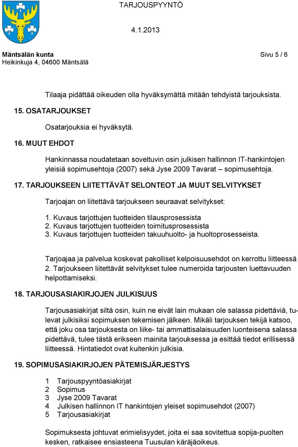 TARJOUKSEEN LIITETTÄVÄT SELONTEOT JA MUUT SELVITYKSET Tarjoajan on liitettävä tarjoukseen seuraavat selvitykset: 1. Kuvaus tarjottujen tuotteiden tilausprosessista 2.