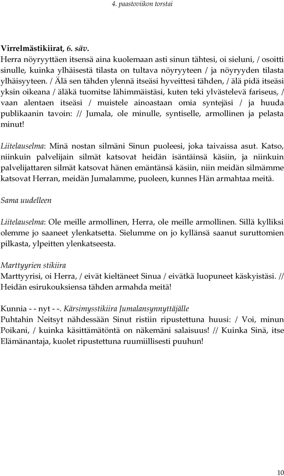 / Älä sen tähden ylennä itseäsi hyveittesi tähden, / älä pidä itseäsi yksin oikeana / äläkä tuomitse lähimmäistäsi, kuten teki ylvästelevä fariseus, / vaan alentaen itseäsi / muistele ainoastaan omia