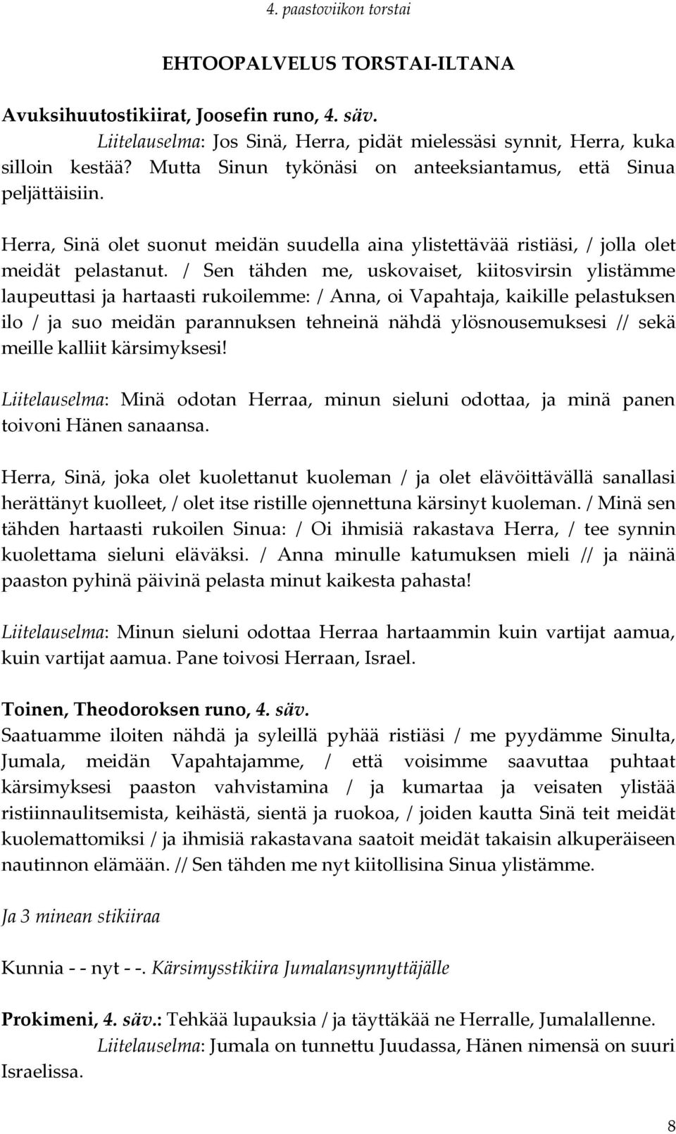 / Sen tähden me, uskovaiset, kiitosvirsin ylistämme laupeuttasi ja hartaasti rukoilemme: / Anna, oi Vapahtaja, kaikille pelastuksen ilo / ja suo meidän parannuksen tehneinä nähdä ylösnousemuksesi //