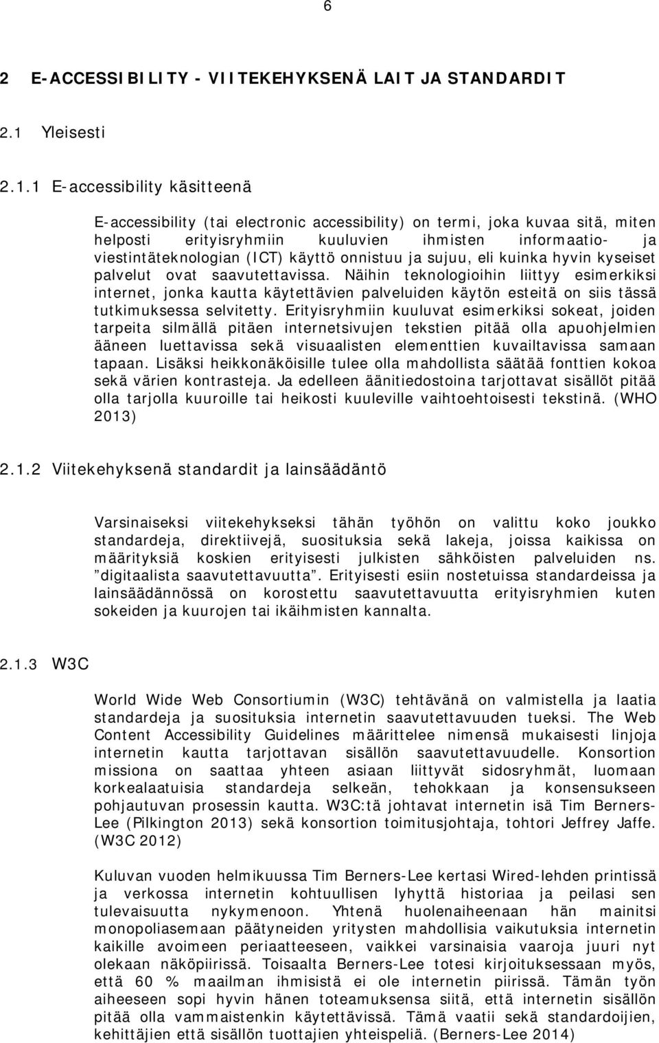 1 E-accessibility käsitteenä E-accessibility (tai electronic accessibility) on termi, joka kuvaa sitä, miten helposti erityisryhmiin kuuluvien ihmisten informaatio- ja viestintäteknologian (ICT)