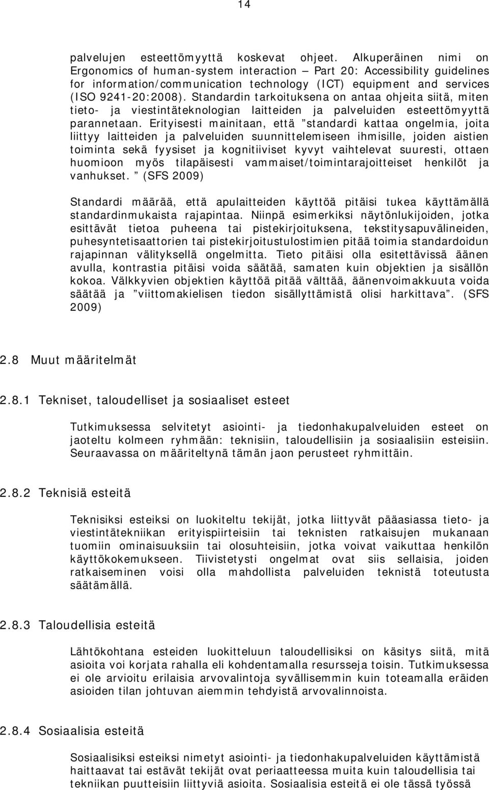 Standardin tarkoituksena on antaa ohjeita siitä, miten tieto- ja viestintäteknologian laitteiden ja palveluiden esteettömyyttä parannetaan.