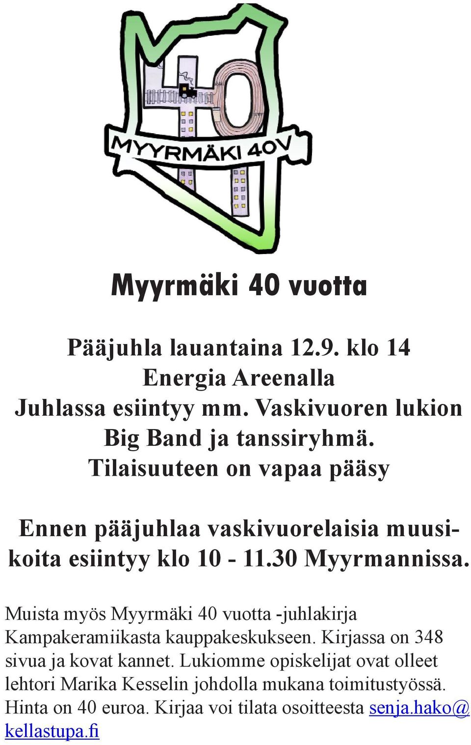 Tilaisuuteen on vapaa pääsy Ennen pääjuhlaa vaskivuorelaisia muusikoita esiintyy klo 10-11.30 Myyrmannissa.