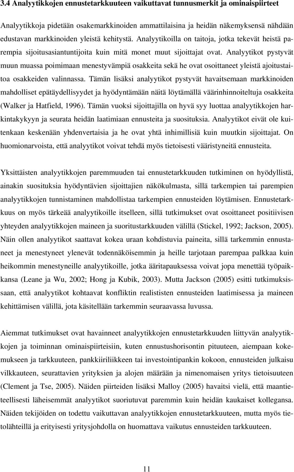 Analyytikot pystyvät muun muassa poimimaan menestyvämpiä osakkeita sekä he ovat osoittaneet yleistä ajoitustaitoa osakkeiden valinnassa.