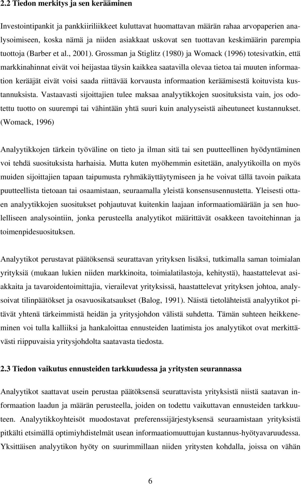 Grossman ja Stiglitz (1980) ja Womack (1996) totesivatkin, että markkinahinnat eivät voi heijastaa täysin kaikkea saatavilla olevaa tietoa tai muuten informaation kerääjät eivät voisi saada riittävää