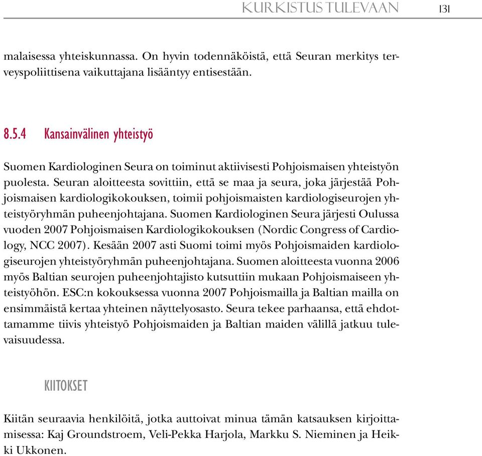 Seuran aloitteesta sovittiin, että se maa ja seura, joka järjestää Pohjoismaisen kardiologikokouksen, toimii pohjoismaisten kardiologiseurojen yhteistyöryhmän puheenjohtajana.