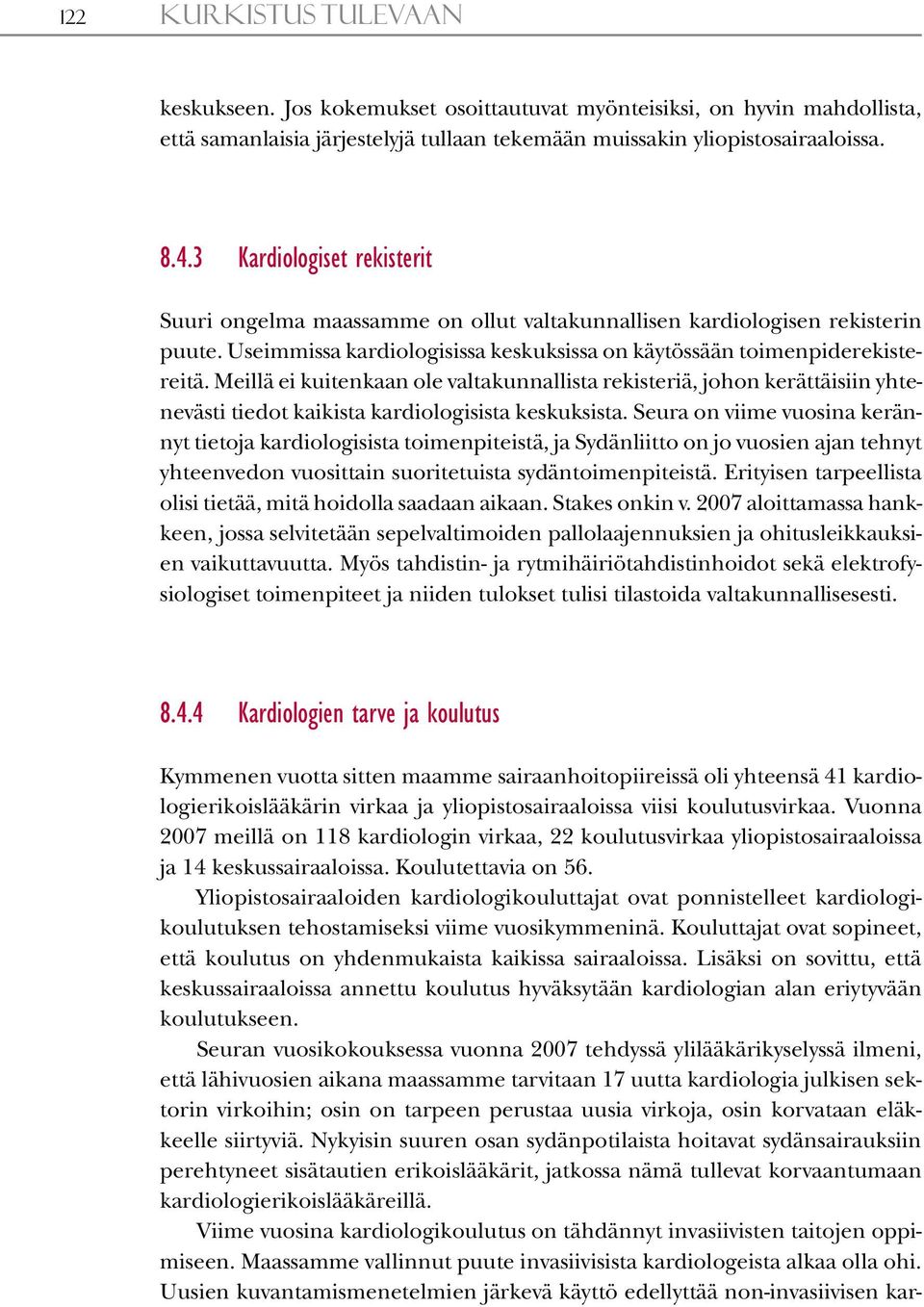 Meillä ei kuitenkaan ole valtakunnallista rekisteriä, johon kerättäisiin yhtenevästi tiedot kaikista kardiologisista keskuksista.