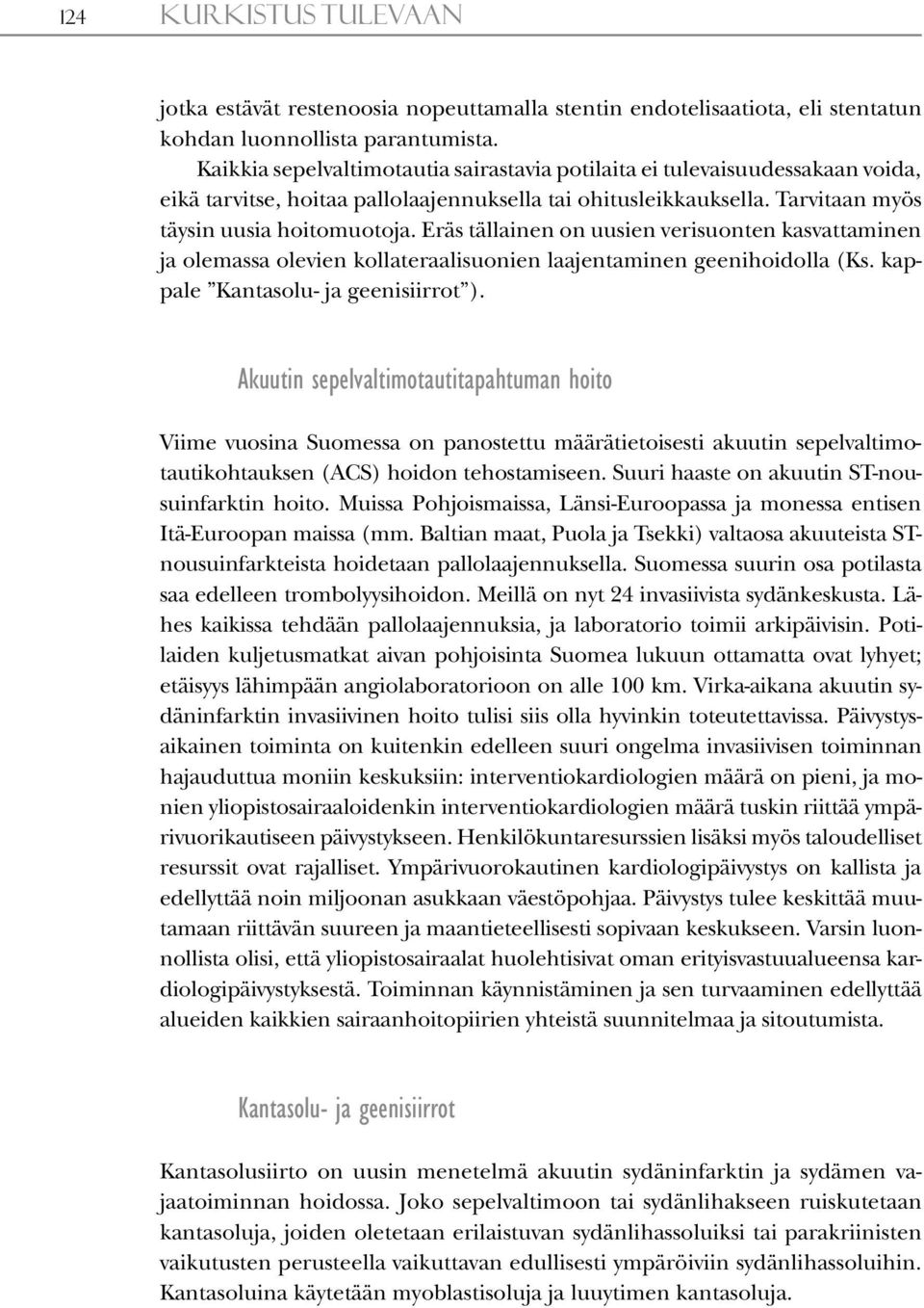 Eräs tällainen on uusien verisuonten kasvattaminen ja olemassa olevien kollateraalisuonien laajentaminen geenihoidolla (Ks. kappale Kantasolu- ja geenisiirrot ).