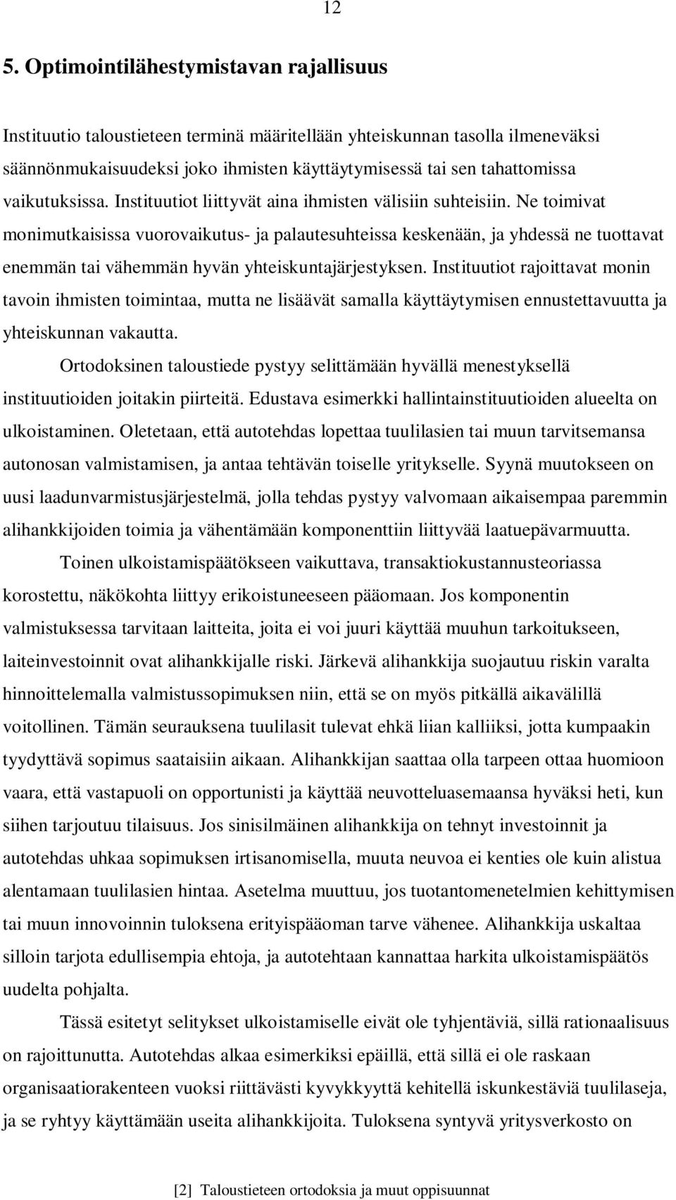 Ne toimivat monimutkaisissa vuorovaikutus- ja palautesuhteissa keskenään, ja yhdessä ne tuottavat enemmän tai vähemmän hyvän yhteiskuntajärjestyksen.