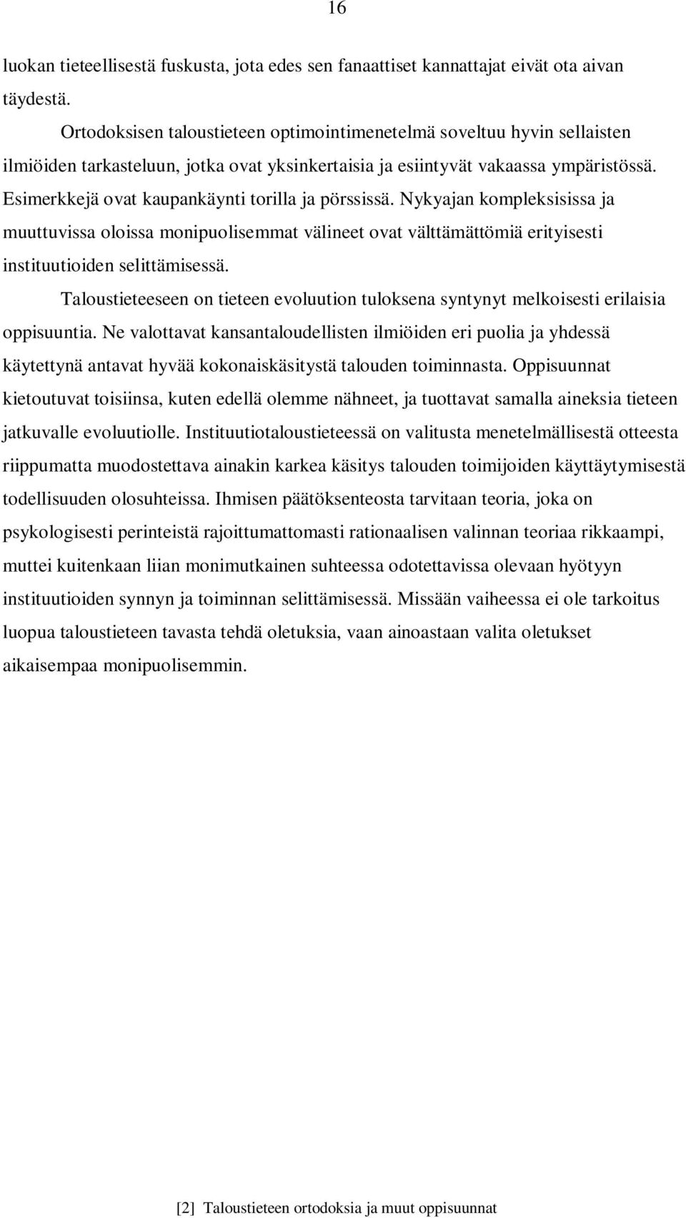 Esimerkkejä ovat kaupankäynti torilla ja pörssissä. Nykyajan kompleksisissa ja muuttuvissa oloissa monipuolisemmat välineet ovat välttämättömiä erityisesti instituutioiden selittämisessä.