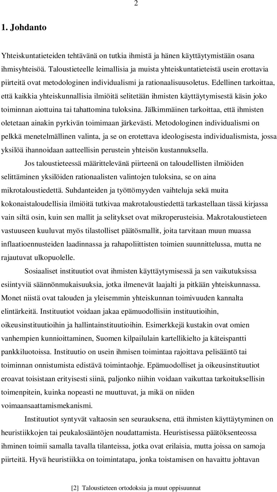 Edellinen tarkoittaa, että kaikkia yhteiskunnallisia ilmiöitä selitetään ihmisten käyttäytymisestä käsin joko toiminnan aiottuina tai tahattomina tuloksina.