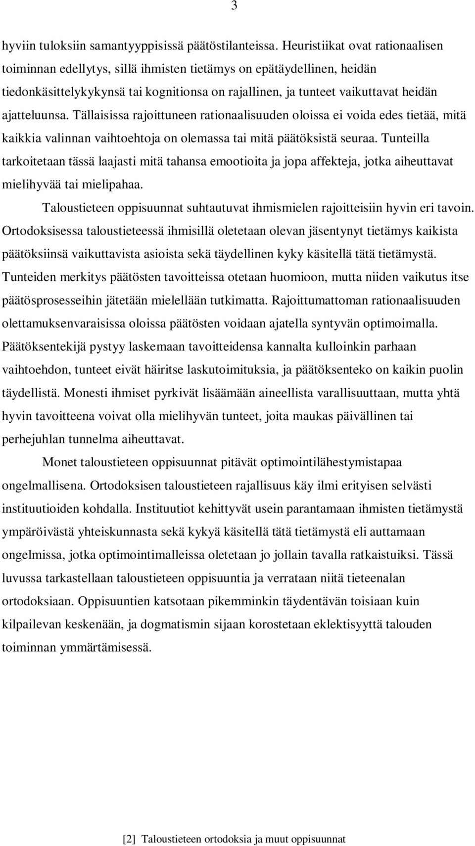 Tällaisissa rajoittuneen rationaalisuuden oloissa ei voida edes tietää, mitä kaikkia valinnan vaihtoehtoja on olemassa tai mitä päätöksistä seuraa.