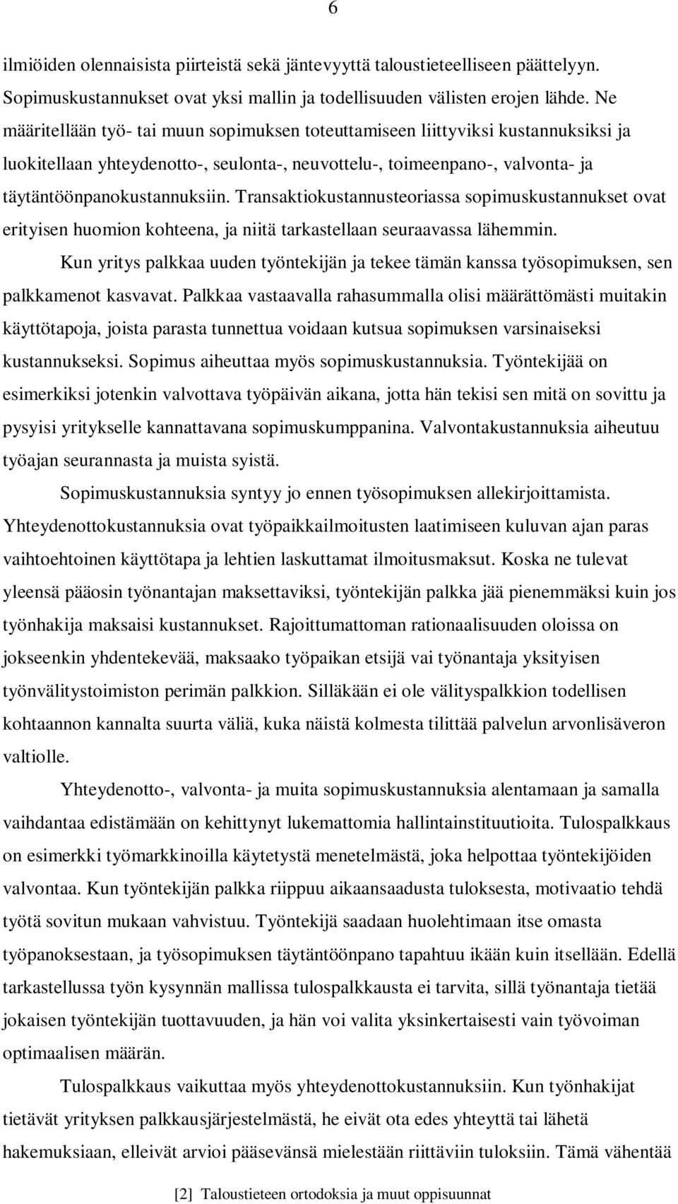 Transaktiokustannusteoriassa sopimuskustannukset ovat erityisen huomion kohteena, ja niitä tarkastellaan seuraavassa lähemmin.