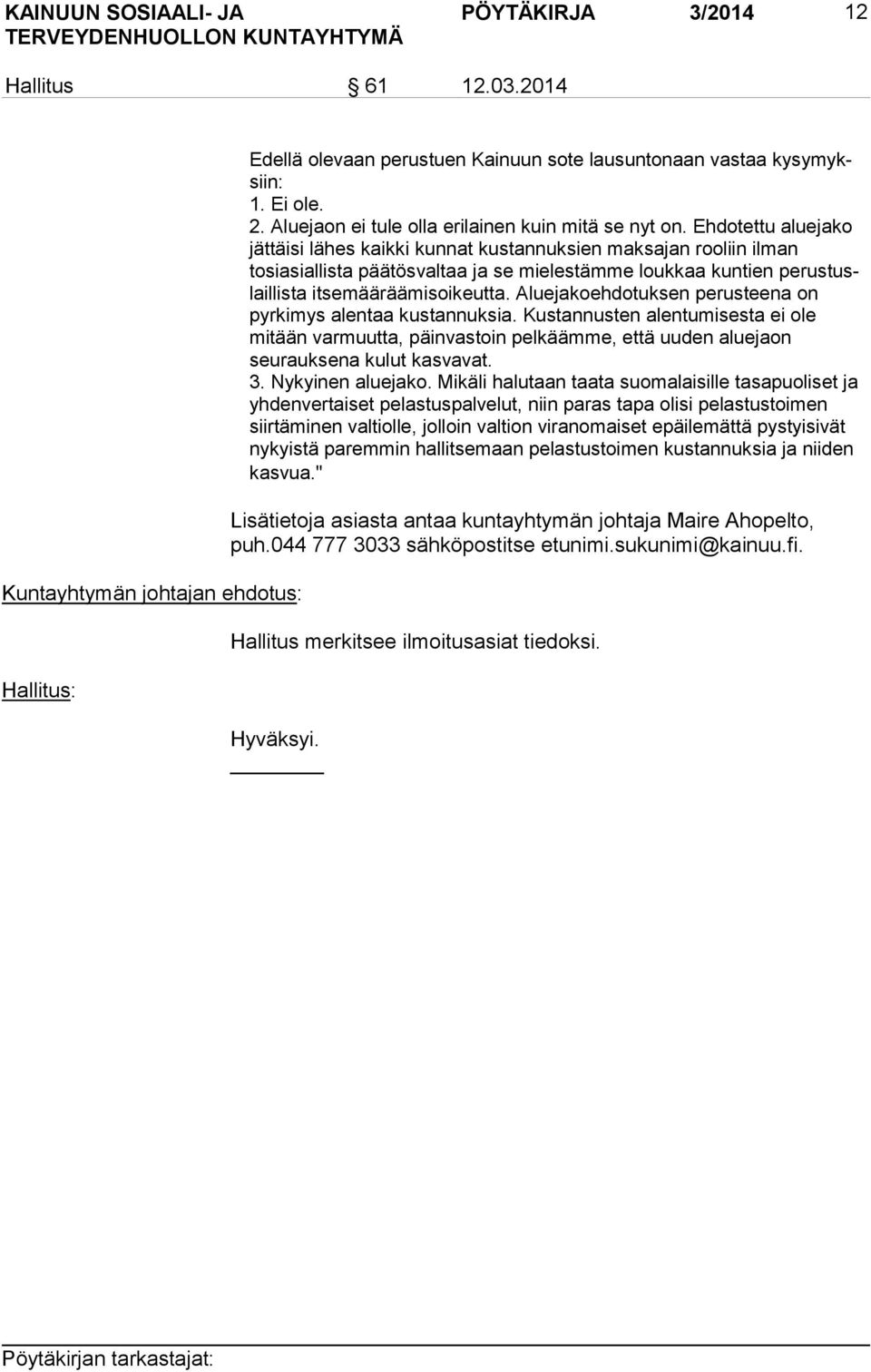 Ehdotettu alue ja ko jättäisi lähes kaikki kunnat kustannuksien maksajan rooliin il man tosiasiallista päätösvaltaa ja se mielestämme loukkaa kuntien pe rus tuslail lis ta itsemääräämisoikeutta.