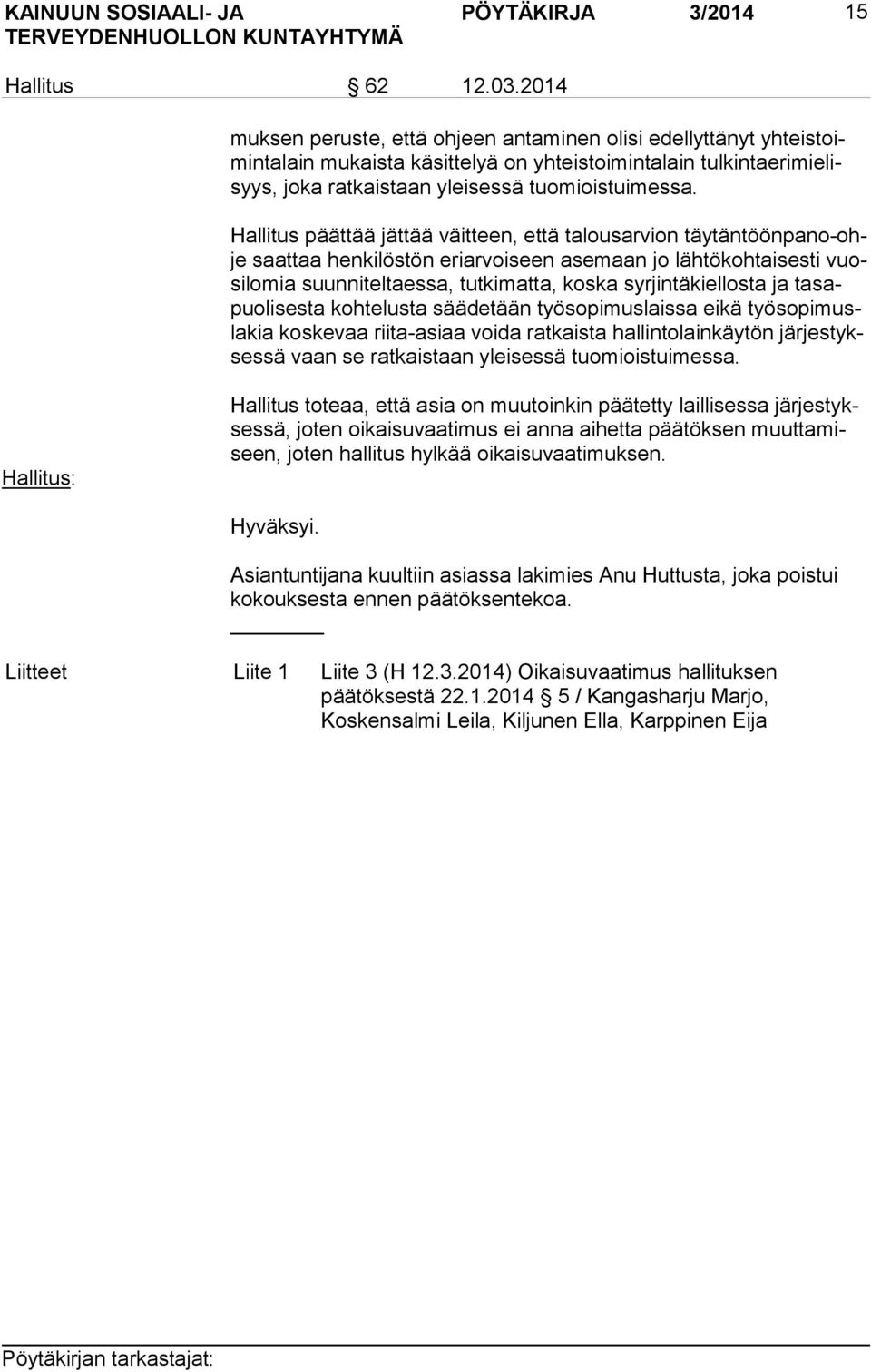 Hallitus päättää jättää väitteen, että talousarvion täy tän töön pa no-ohje saattaa henkilöstön eriarvoiseen asemaan jo lähtökohtaisesti vuosi lo mia suunniteltaessa, tutkimatta, koska