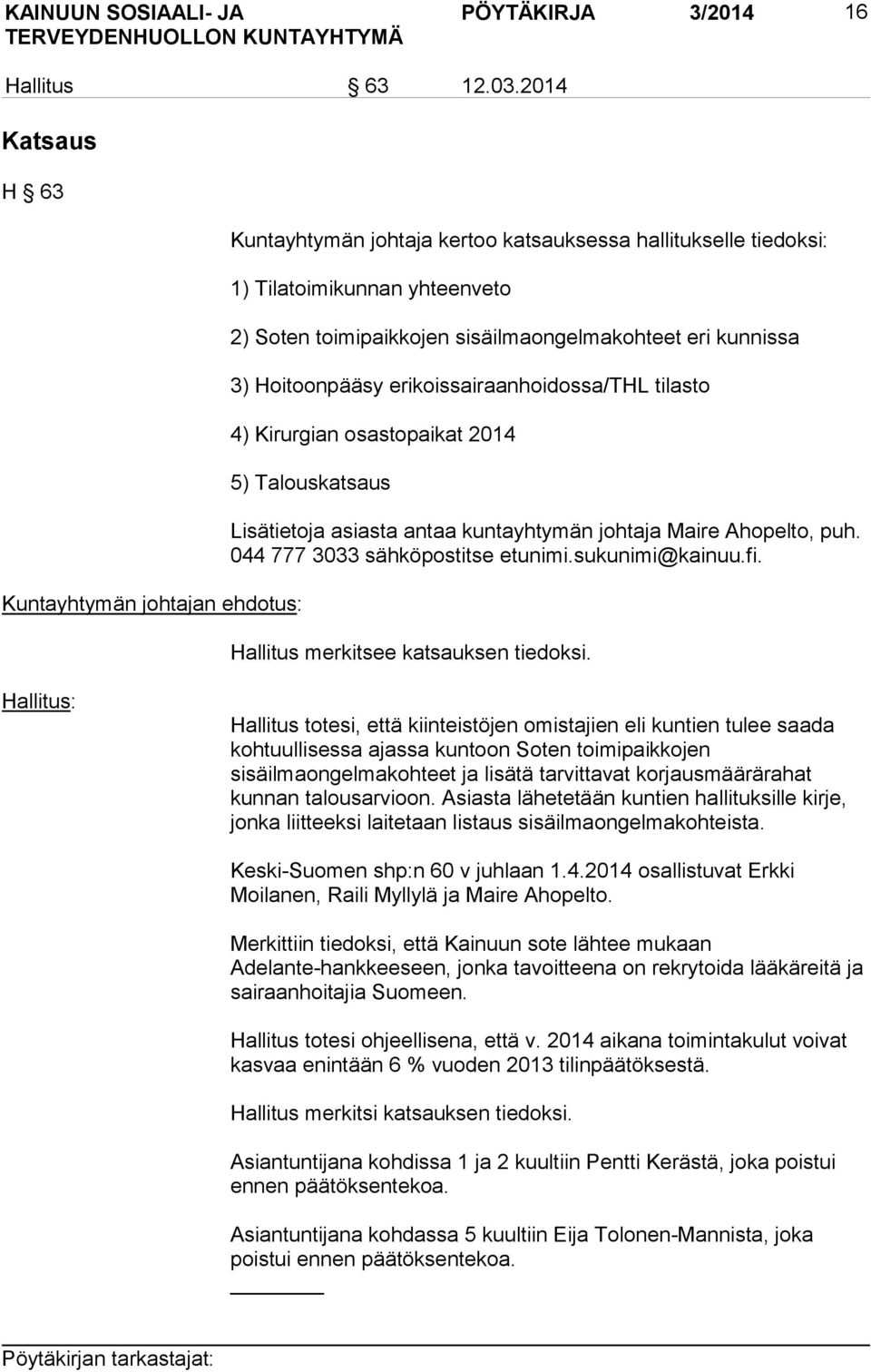 kunnissa 3) Hoitoonpääsy erikoissairaanhoidossa/thl tilasto 4) Kirurgian osastopaikat 2014 5) Talouskatsaus Lisätietoja asiasta antaa kuntayhtymän johtaja Maire Ahopelto, puh.