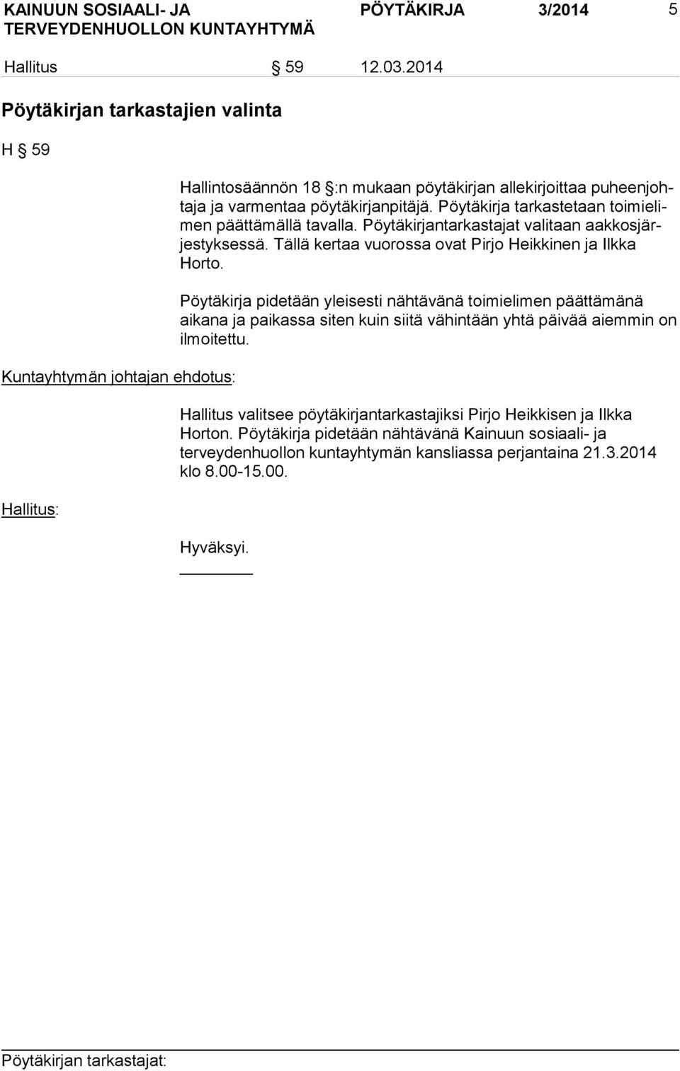 Pöytäkirja tarkastetaan toi mi elimen päättämällä tavalla. Pöytäkirjantarkastajat valitaan aak kos järjes tyk ses sä. Tällä kertaa vuorossa ovat Pirjo Heikkinen ja Ilkka Horto.