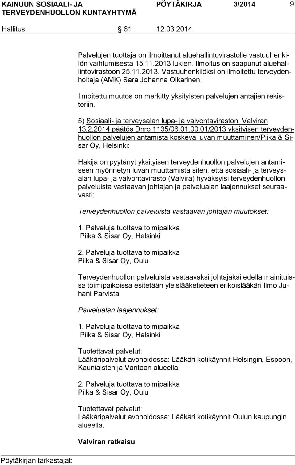 Ilmoitettu muutos on merkitty yksityisten palvelujen antajien re kisteriin. 5) Sosiaali- ja terveysalan lupa- ja valvontaviraston, Valviran 13.2.2014 pää tös Dnro 1135/06.01.00.