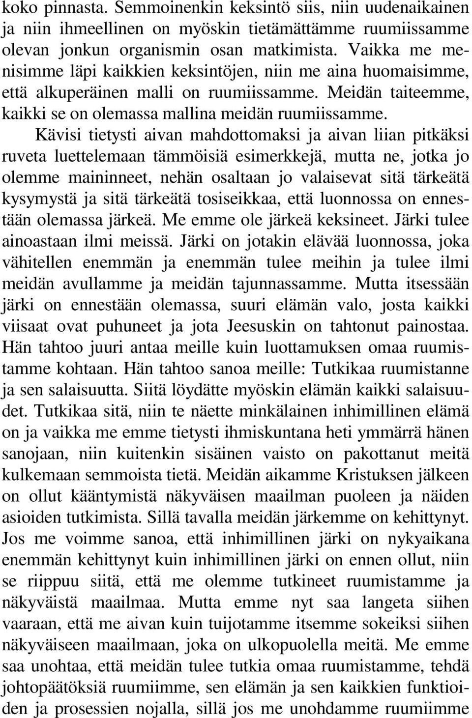 Kävisi tietysti aivan mahdottomaksi ja aivan liian pitkäksi ruveta luettelemaan tämmöisiä esimerkkejä, mutta ne, jotka jo olemme maininneet, nehän osaltaan jo valaisevat sitä tärkeätä kysymystä ja