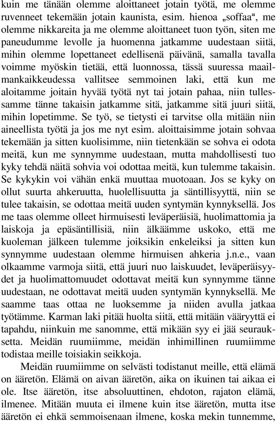 tavalla voimme myöskin tietää, että luonnossa, tässä suuressa maailmankaikkeudessa vallitsee semmoinen laki, että kun me aloitamme joitain hyvää työtä nyt tai jotain pahaa, niin tullessamme tänne