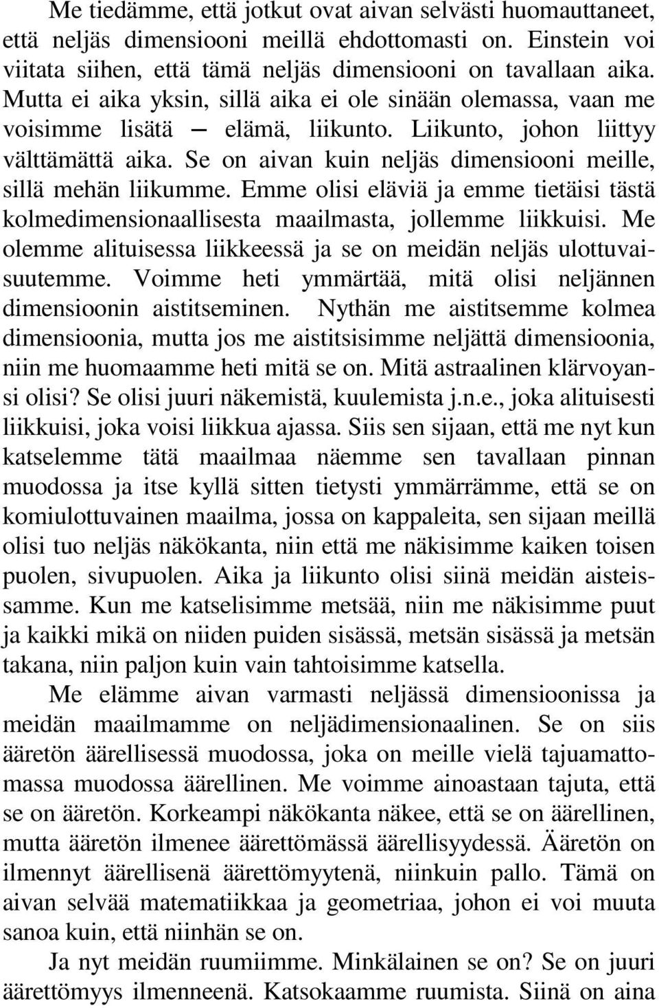 Se on aivan kuin neljäs dimensiooni meille, sillä mehän liikumme. Emme olisi eläviä ja emme tietäisi tästä kolmedimensionaallisesta maailmasta, jollemme liikkuisi.