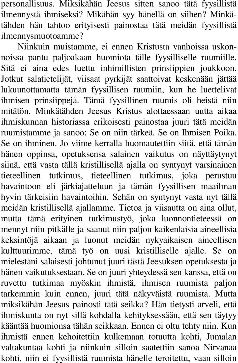 Niinkuin muistamme, ei ennen Kristusta vanhoissa uskonnoissa pantu paljoakaan huomiota tälle fyysilliselle ruumiille. Sitä ei aina edes luettu inhimillisten prinsiippien joukkoon.